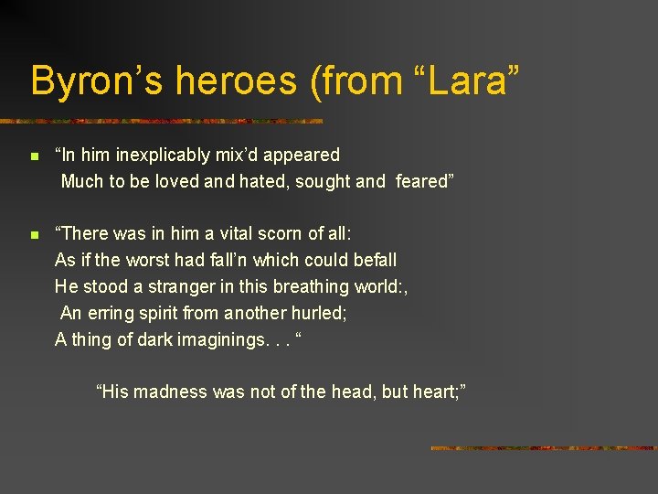 Byron’s heroes (from “Lara” n “In him inexplicably mix’d appeared Much to be loved