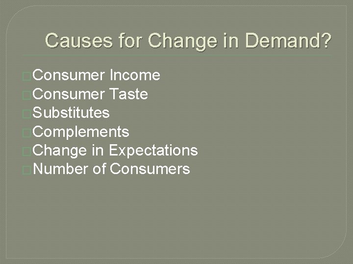 Causes for Change in Demand? �Consumer Income �Consumer Taste �Substitutes �Complements �Change in Expectations