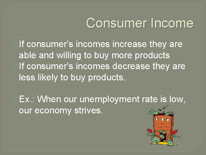 Consumer Income �If consumer’s incomes increase they are able and willing to buy more