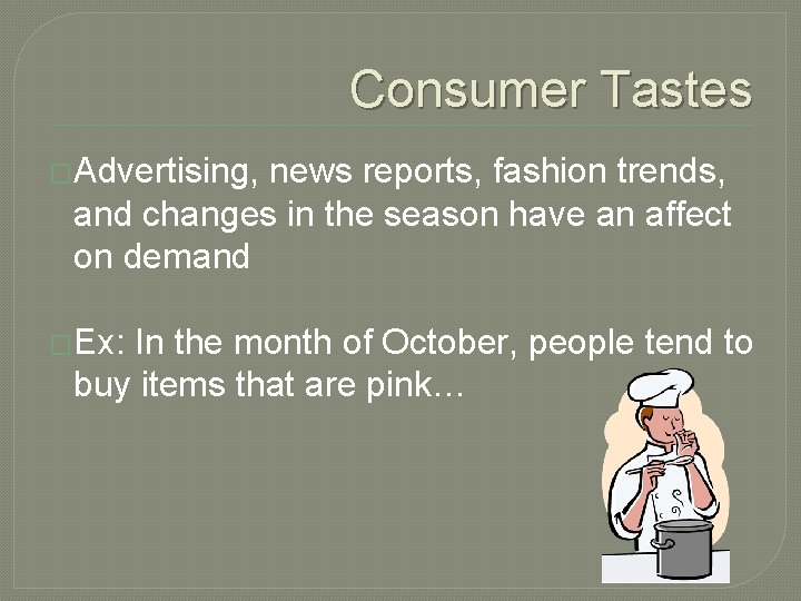 Consumer Tastes �Advertising, news reports, fashion trends, and changes in the season have an