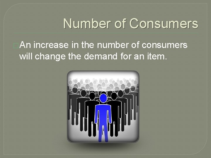 Number of Consumers �An increase in the number of consumers will change the demand
