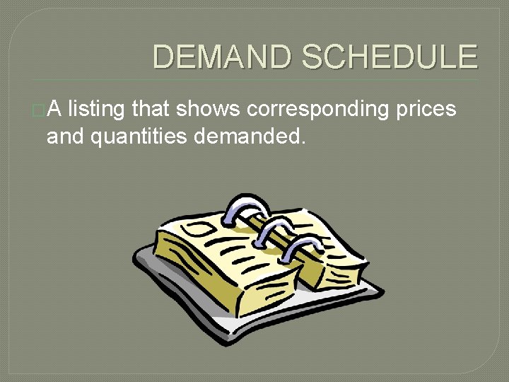 DEMAND SCHEDULE �A listing that shows corresponding prices and quantities demanded. 