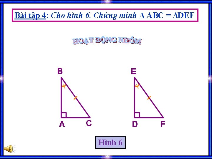 Bài tập 4: Cho hình 6. Chứng minh Δ ABC = ΔDEF B A