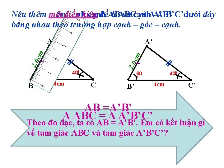 Sođiều sánhkiện cạnh và cạnh Nêu thêm một đểAB Δ ABC và ΔA’B’C’dưới đây