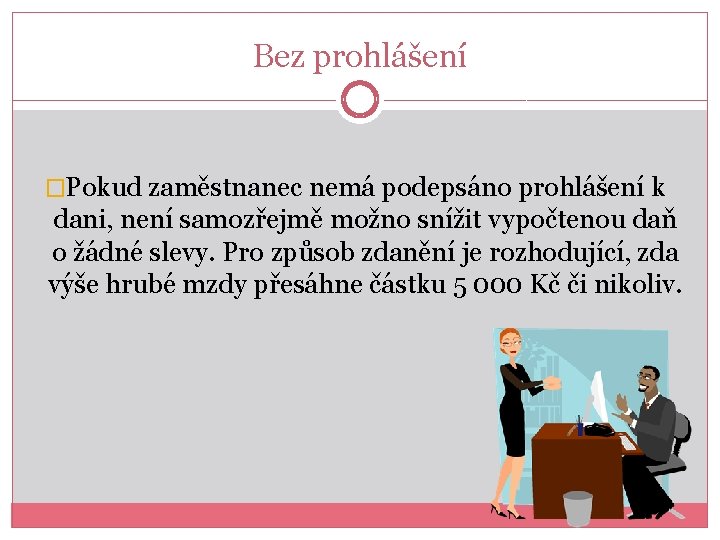 Bez prohlášení �Pokud zaměstnanec nemá podepsáno prohlášení k dani, není samozřejmě možno snížit vypočtenou