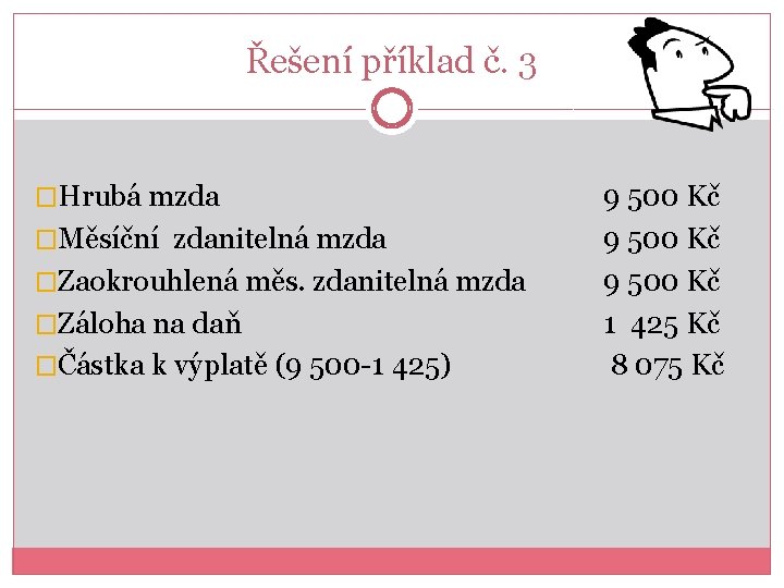 Řešení příklad č. 3 �Hrubá mzda �Měsíční zdanitelná mzda �Zaokrouhlená měs. zdanitelná mzda �Záloha