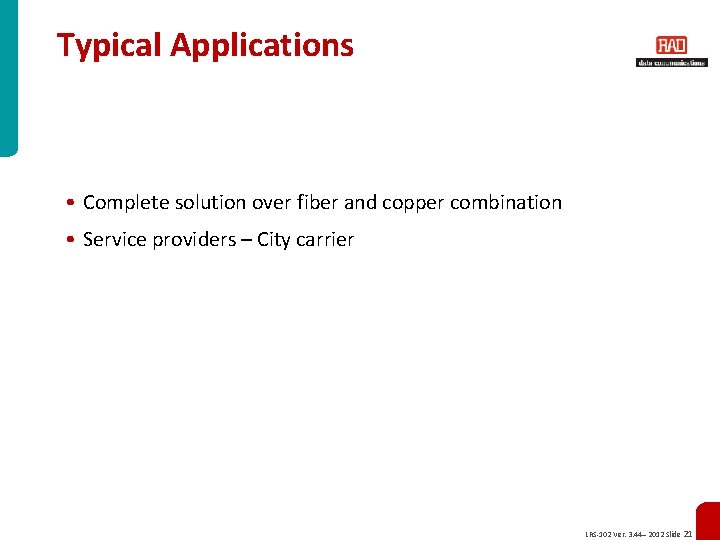 Typical Applications • Complete solution over fiber and copper combination • Service providers –