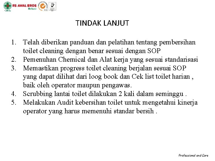 TINDAK LANJUT 1. Telah diberikan panduan dan pelatihan tentang pembersihan toilet cleaning dengan benar TINDAK LANJUT 1. Telah diberikan panduan dan pelatihan tentang pembersihan toilet cleaning dengan benar