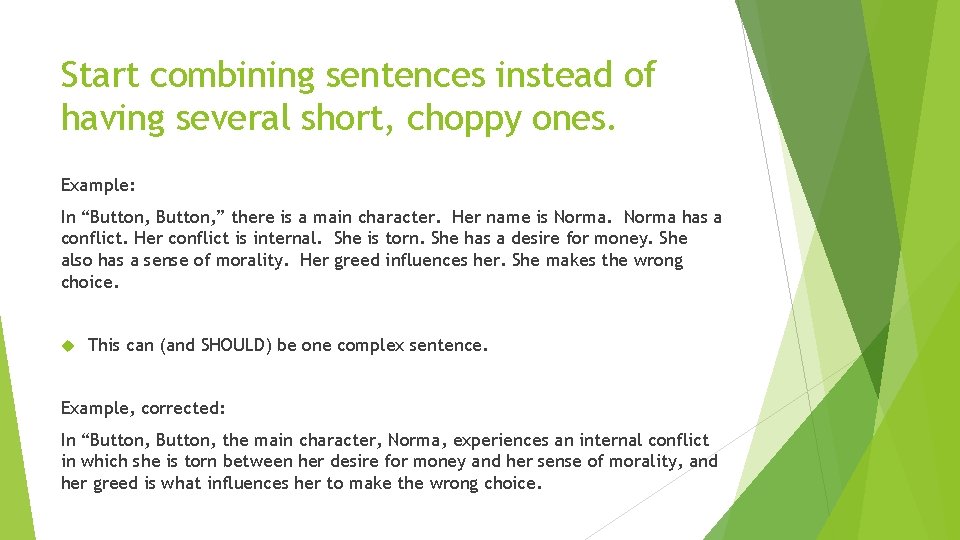 Start combining sentences instead of having several short, choppy ones. Example: In “Button, ”