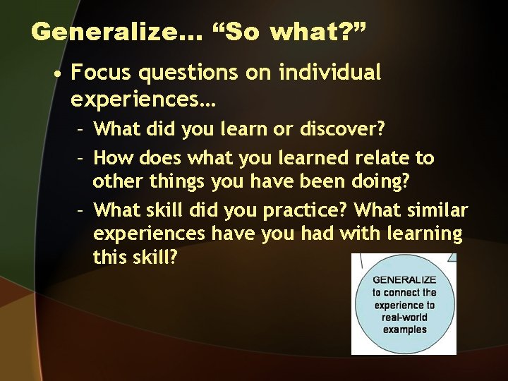 Generalize… “So what? ” • Focus questions on individual experiences… – What did you