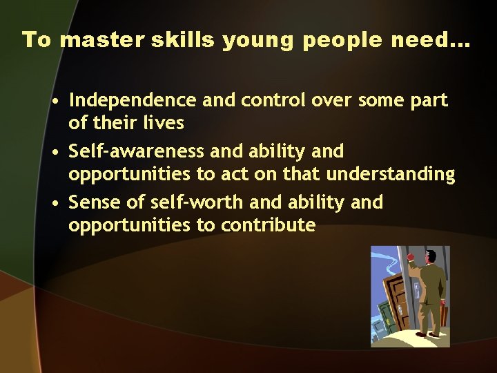 To master skills young people need… • Independence and control over some part of