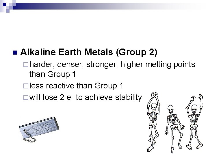 n Alkaline Earth Metals (Group 2) ¨ harder, denser, stronger, higher melting points than