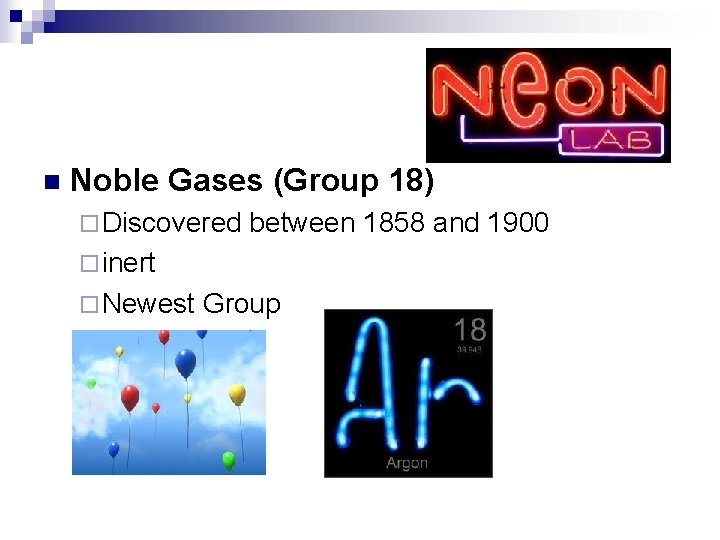 n Noble Gases (Group 18) ¨ Discovered between 1858 and 1900 ¨ inert ¨