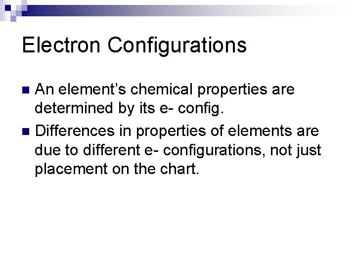 Electron Configurations An element’s chemical properties are determined by its e- config. n Differences