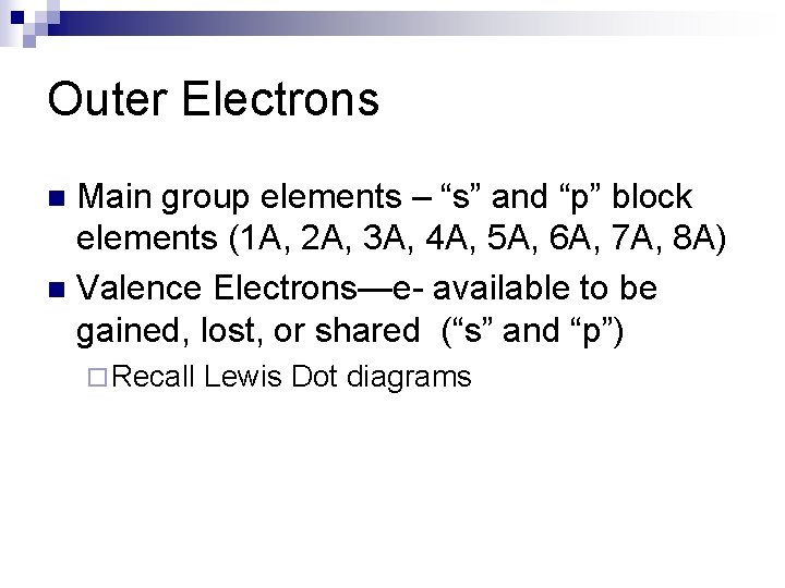 Outer Electrons Main group elements – “s” and “p” block elements (1 A, 2
