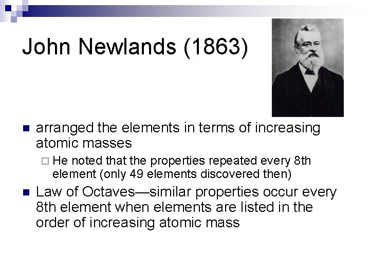 John Newlands (1863) n arranged the elements in terms of increasing atomic masses ¨