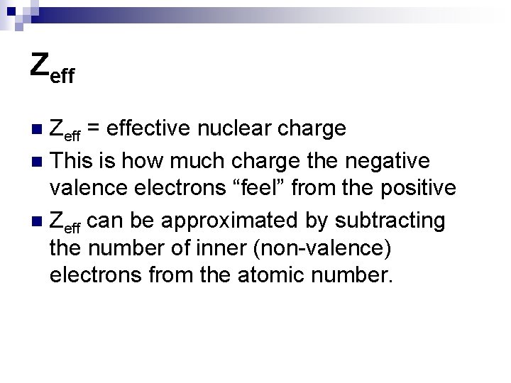 Zeff = effective nuclear charge n This is how much charge the negative valence