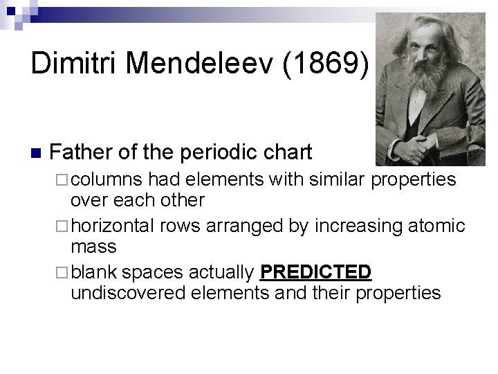 Dimitri Mendeleev (1869) n Father of the periodic chart ¨ columns had elements with