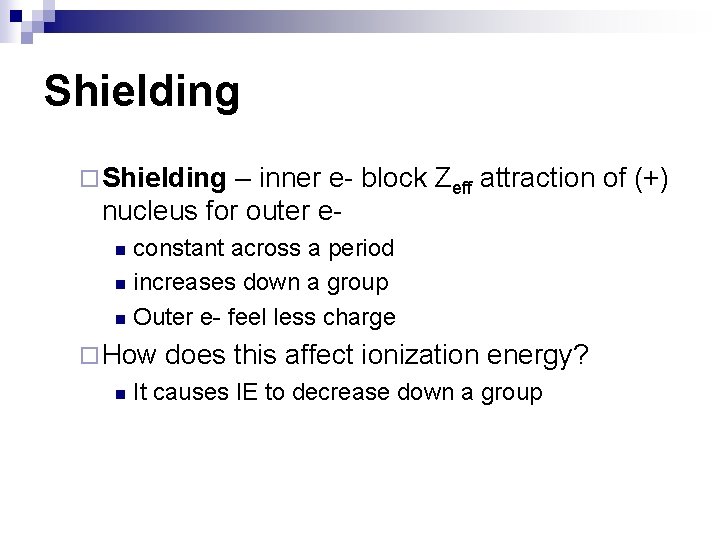 Shielding ¨ Shielding – inner e- block Zeff attraction of (+) nucleus for outer