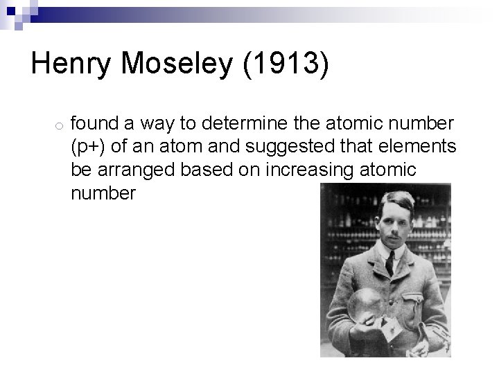 Henry Moseley (1913) o found a way to determine the atomic number (p+) of
