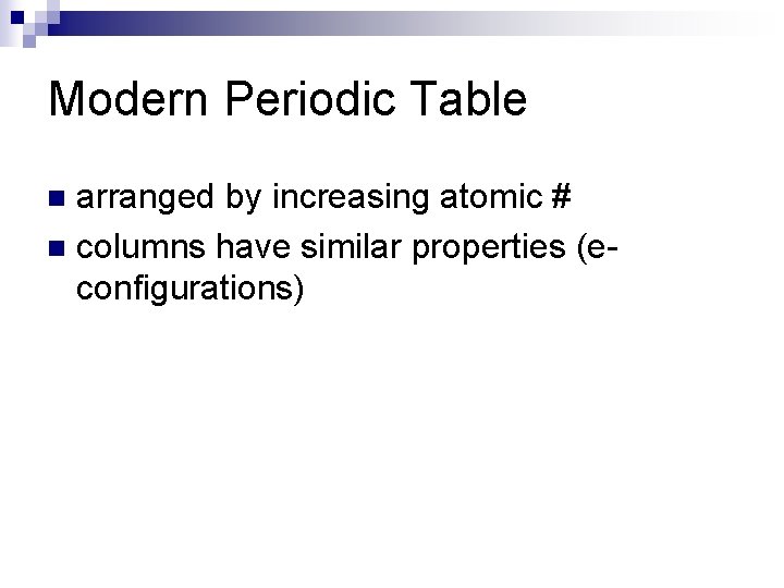 Modern Periodic Table arranged by increasing atomic # n columns have similar properties (econfigurations)