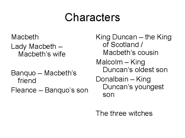 Characters Macbeth Lady Macbeth – Macbeth’s wife Banquo – Macbeth’s friend Fleance – Banquo’s