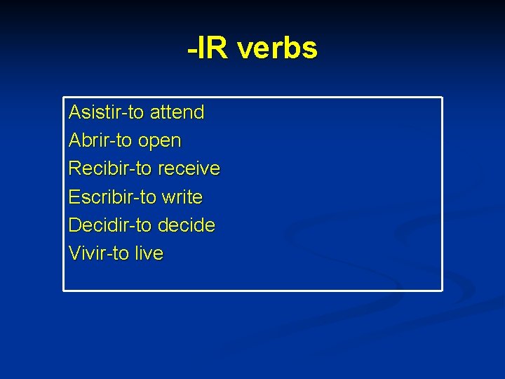 -IR verbs Asistir-to attend Abrir-to open Recibir-to receive Escribir-to write Decidir-to decide Vivir-to live