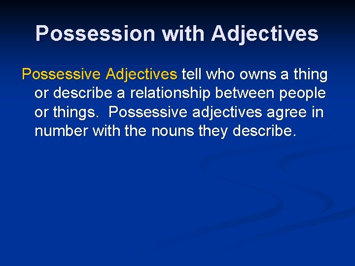 Possession with Adjectives Possessive Adjectives tell who owns a thing or describe a relationship