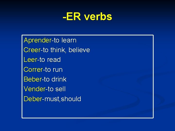 -ER verbs Aprender-to learn Creer-to think, believe Leer-to read Correr-to run Beber-to drink Vender-to