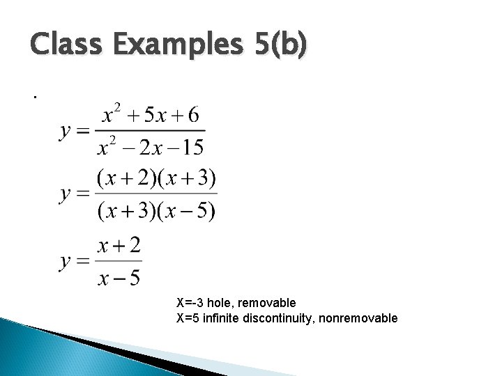 Class Examples 5(b). X=-3 hole, removable X=5 infinite discontinuity, nonremovable 