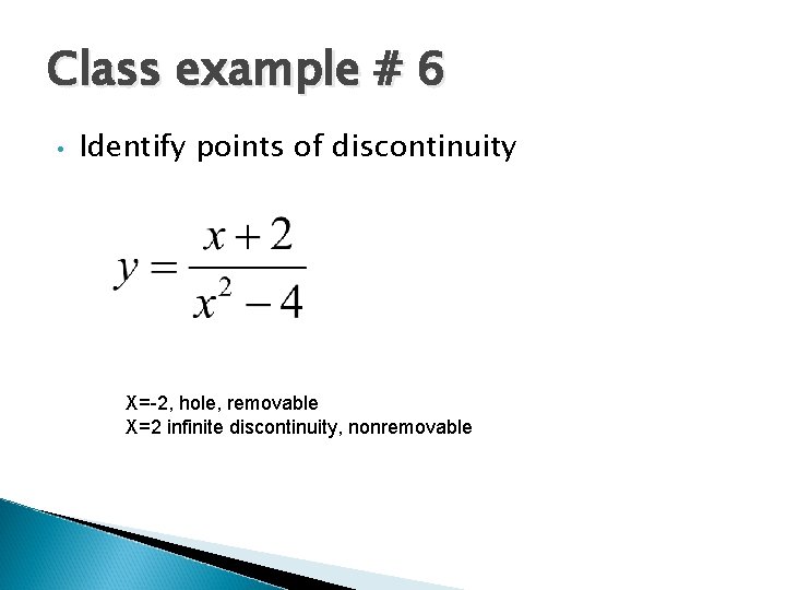 Class example # 6 • Identify points of discontinuity X=-2, hole, removable X=2 infinite