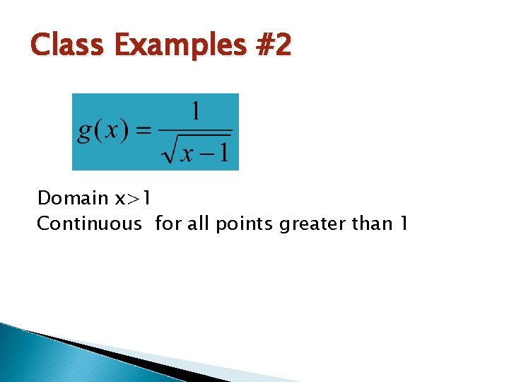 Class Examples #2 Domain x>1 Continuous for all points greater than 1 