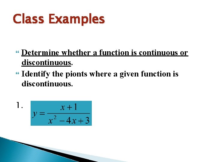 Class Examples Determine whether a function is continuous or discontinuous. Identify the pionts where