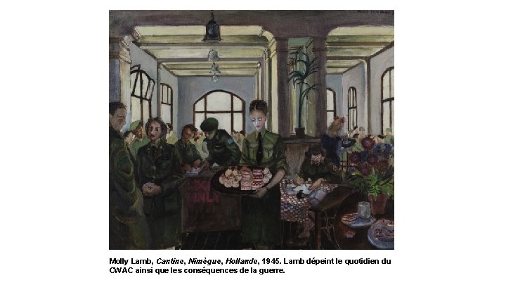 Molly Lamb, Cantine, Nimègue, Hollande, 1945. Lamb dépeint le quotidien du CWAC ainsi que