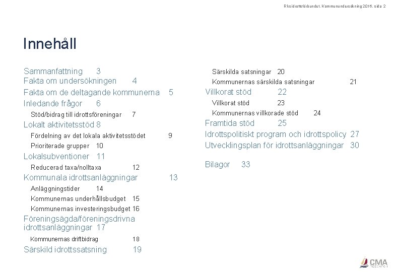 Riksidrottsförbundet, Kommunundersökning 2016, sida 2 Innehåll Sammanfattning 3 Fakta om undersökningen 4 Fakta om