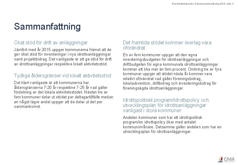 Riksidrottsförbundet, Kommunundersökning 2016, sida 3 Sammanfattning Ökat stöd för drift av anläggningar Jämfört med