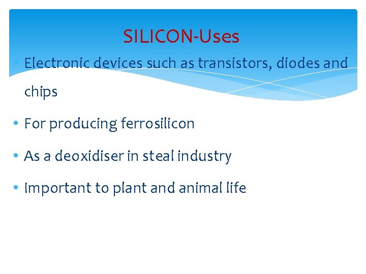 SILICON-Uses • Electronic devices such as transistors, diodes and chips • For producing ferrosilicon