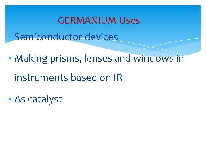 GERMANIUM-Uses • Semiconductor devices • Making prisms, lenses and windows in instruments based on