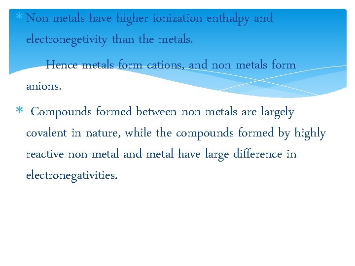  Non metals have higher ionization enthalpy and electronegetivity than the metals. Hence metals