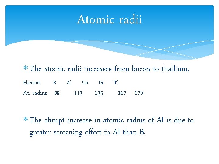 Atomic radii The atomic radii increases from boron to thallium. Element B At. radius