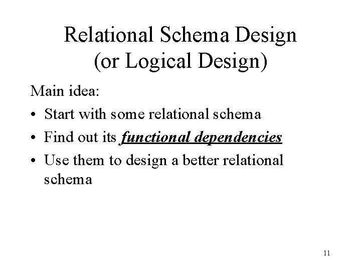 Relational Schema Design (or Logical Design) Main idea: • Start with some relational schema