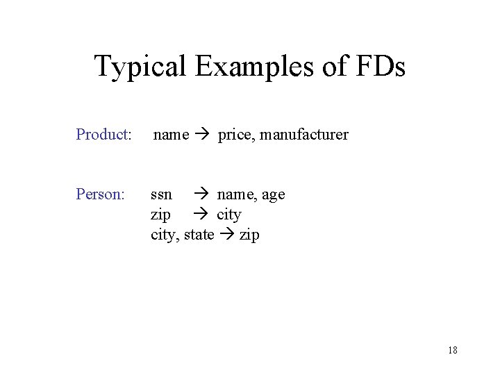 Typical Examples of FDs Product: name price, manufacturer Person: ssn name, age zip city,