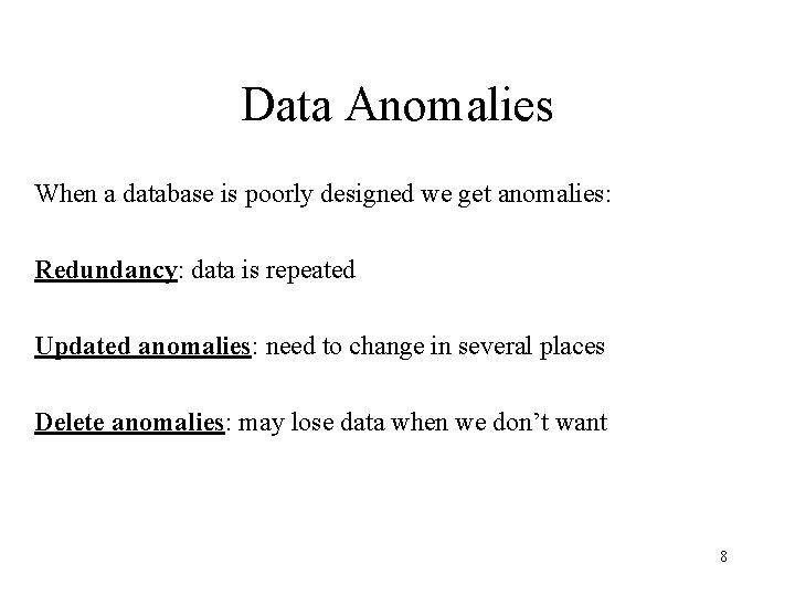 Data Anomalies When a database is poorly designed we get anomalies: Redundancy: data is