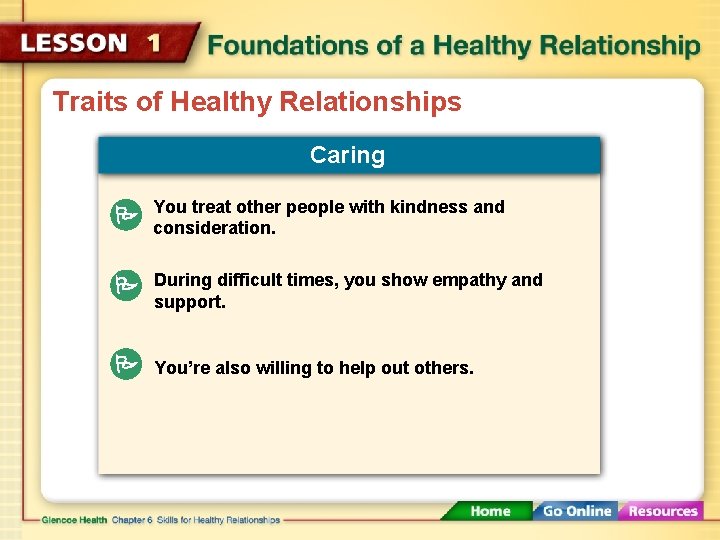 Traits of Healthy Relationships Caring You treat other people with kindness and consideration. During