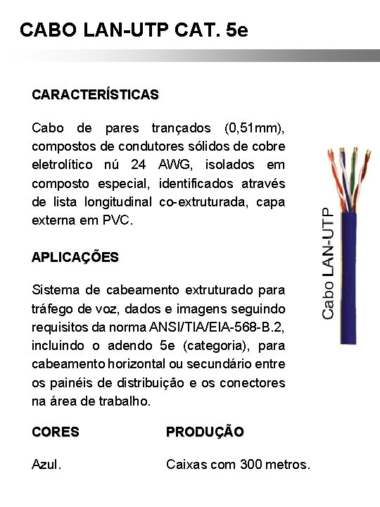 CABO LAN-UTP CAT. 5 e CARACTERÍSTICAS Cabo de pares trançados (0, 51 mm), compostos CABO LAN-UTP CAT. 5 e CARACTERÍSTICAS Cabo de pares trançados (0, 51 mm), compostos