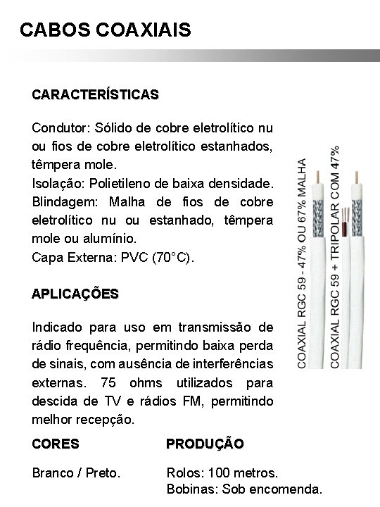 CABOS COAXIAIS CARACTERÍSTICAS Condutor: Sólido de cobre eletrolítico nu ou fios de cobre eletrolítico