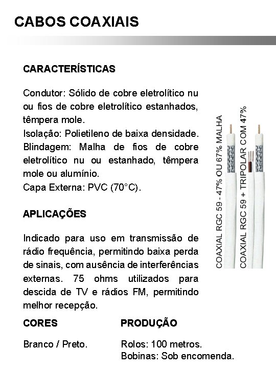 CABOS COAXIAIS CARACTERÍSTICAS Condutor: Sólido de cobre eletrolítico nu ou fios de cobre eletrolítico CABOS COAXIAIS CARACTERÍSTICAS Condutor: Sólido de cobre eletrolítico nu ou fios de cobre eletrolítico