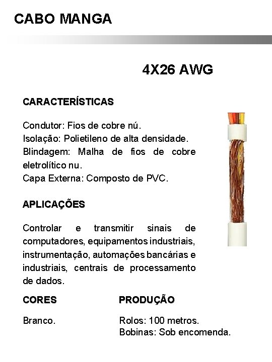 CABO MANGA 4 X 26 AWG CARACTERÍSTICAS Condutor: Fios de cobre nú. Isolação: Polietileno CABO MANGA 4 X 26 AWG CARACTERÍSTICAS Condutor: Fios de cobre nú. Isolação: Polietileno