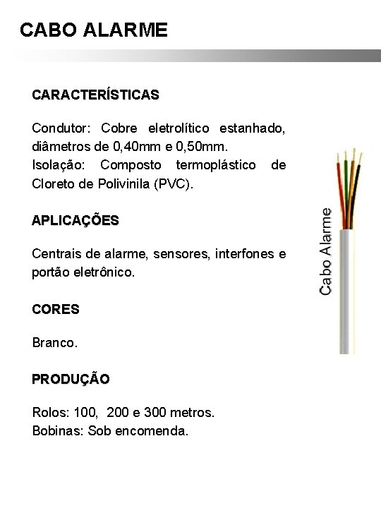 CABO ALARME CARACTERÍSTICAS Condutor: Cobre eletrolítico estanhado, diâmetros de 0, 40 mm e 0,