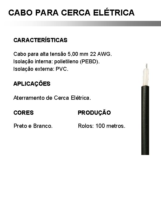 CABO PARA CERCA ELÉTRICA CARACTERÍSTICAS Cabo para alta tensão 5, 00 mm 22 AWG. CABO PARA CERCA ELÉTRICA CARACTERÍSTICAS Cabo para alta tensão 5, 00 mm 22 AWG.